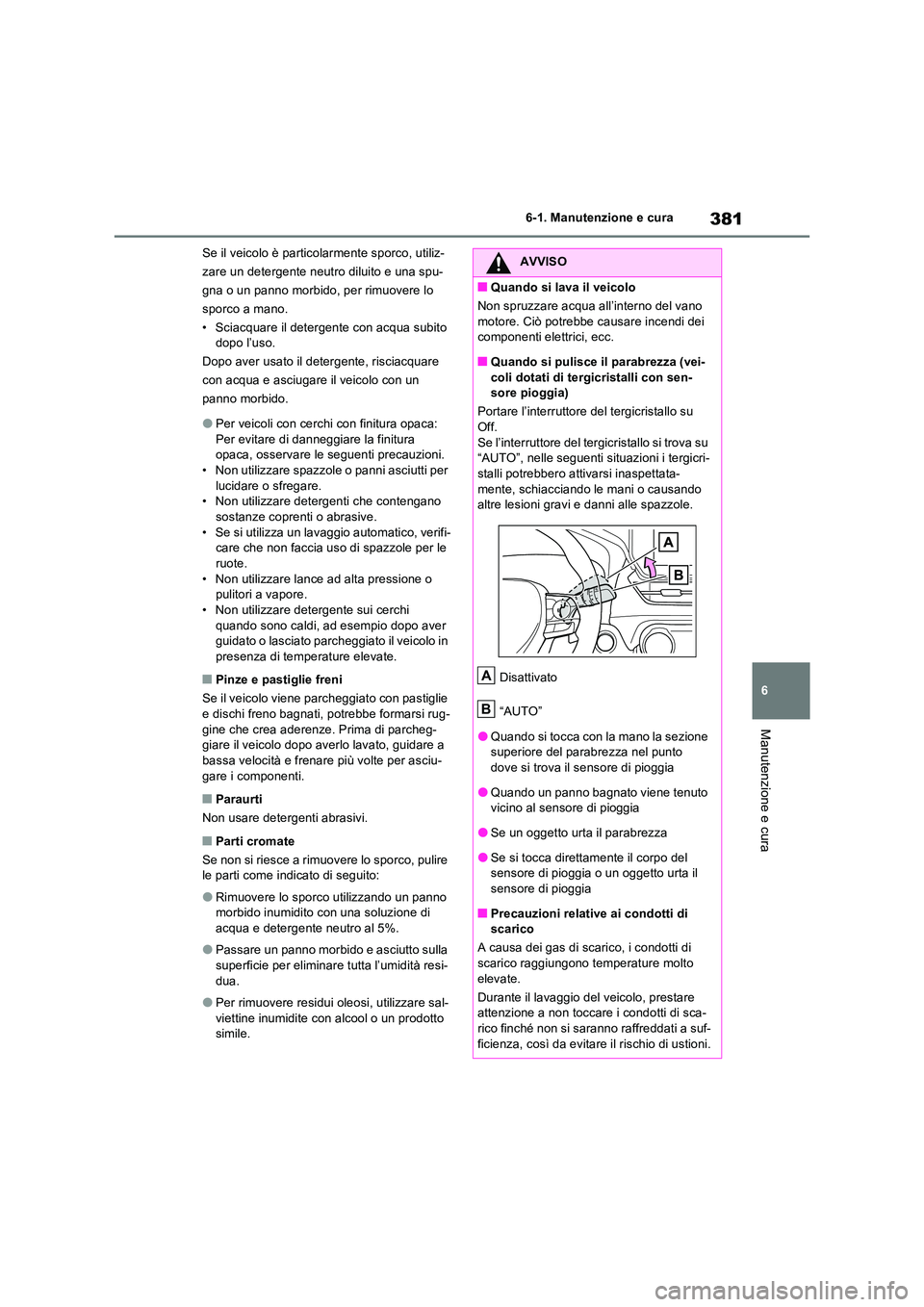 TOYOTA RAV4 2023 Manuale duso (in Italian) 381
6
6-1. Manutenzione e cura
Manutenzione e cura
Se il veicolo è particolarmente sporco, utiliz-
zare un detergente neutro diluito e una spu-
gna o un panno morbido, per rimuovere lo
sporco a ma TOYOTA RAV4 2023 Manuale duso (in Italian) 381
6
6-1. Manutenzione e cura
Manutenzione e cura
Se il veicolo è particolarmente sporco, utiliz-
zare un detergente neutro diluito e una spu-
gna o un panno morbido, per rimuovere lo
sporco a ma