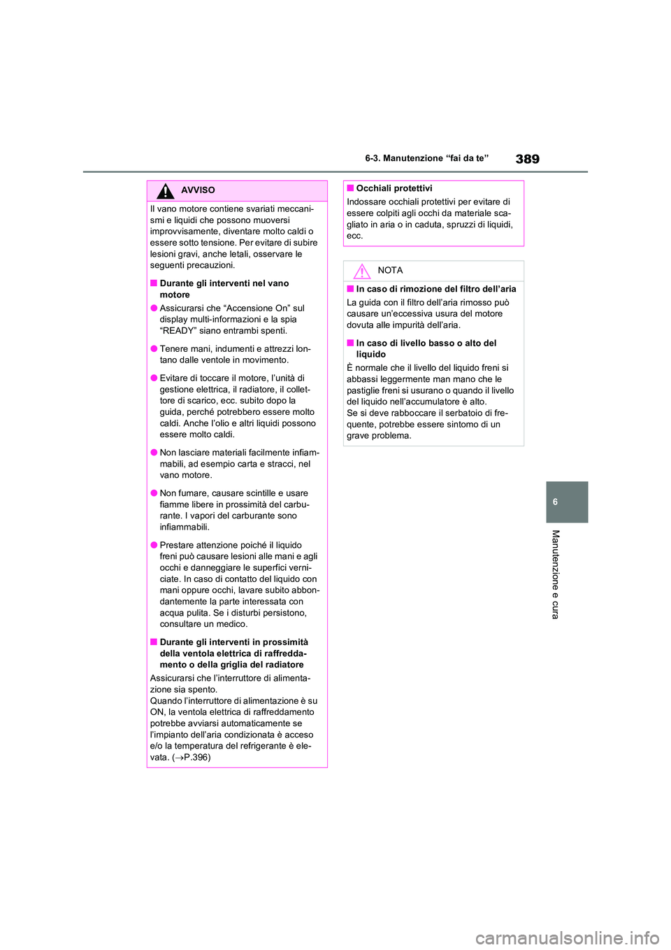 TOYOTA RAV4 2023 Manuale duso (in Italian) 389
6
6-3. Manutenzione “fai da te”
Manutenzione e cura
AVVISO
Il vano motore contiene svariati meccani-
smi e liquidi che possono muoversi improvvisamente, diventare molto caldi o essere sotto TOYOTA RAV4 2023 Manuale duso (in Italian) 389
6
6-3. Manutenzione “fai da te”
Manutenzione e cura
AVVISO
Il vano motore contiene svariati meccani-
smi e liquidi che possono muoversi improvvisamente, diventare molto caldi o essere sotto