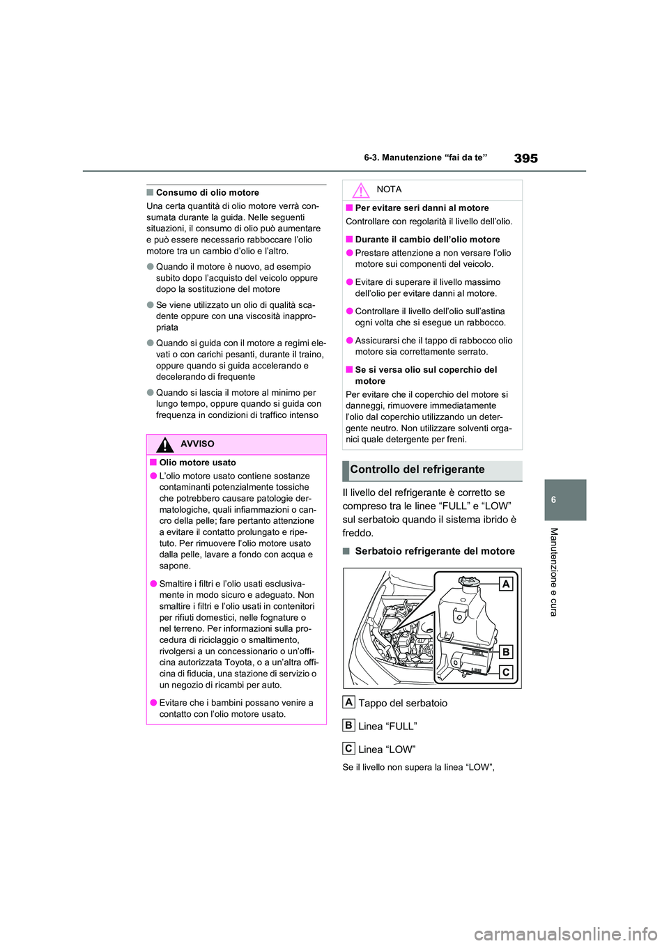 TOYOTA RAV4 2023 Manuale duso (in Italian) 395
6
6-3. Manutenzione “fai da te”
Manutenzione e cura
■Consumo di olio motore
Una certa quantità di olio motore verrà con- sumata durante la guida. Nelle seguenti situazioni, il consumo di TOYOTA RAV4 2023 Manuale duso (in Italian) 395
6
6-3. Manutenzione “fai da te”
Manutenzione e cura
■Consumo di olio motore
Una certa quantità di olio motore verrà con- sumata durante la guida. Nelle seguenti situazioni, il consumo di