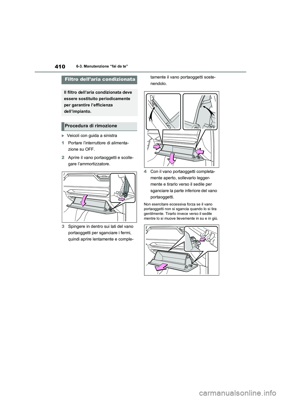 TOYOTA RAV4 2023  Manuale duso (in Italian) 4106-3. Manutenzione “fai da te”
Veicoli con guida a sinistra
1Portare l’interruttore di alimenta-
zione su OFF.
2Aprire il vano portaoggetti e scolle-
gare l’ammortizzatore.
3Spingere in d
