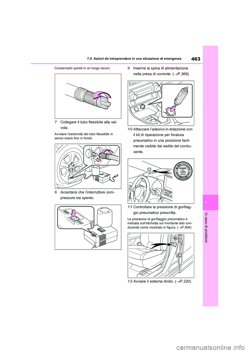 TOYOTA RAV4 2023 Manuale duso (in Italian) 463
7
7-2. Azioni da intraprendere in una situazione di emergenza
In caso di problemi
Conservarlo quindi in un luogo sicuro.
7 Collegare il tubo flessibile alla val-
vola.
Avvitare l’estremità de TOYOTA RAV4 2023 Manuale duso (in Italian) 463
7
7-2. Azioni da intraprendere in una situazione di emergenza
In caso di problemi
Conservarlo quindi in un luogo sicuro.
7 Collegare il tubo flessibile alla val-
vola.
Avvitare l’estremità de