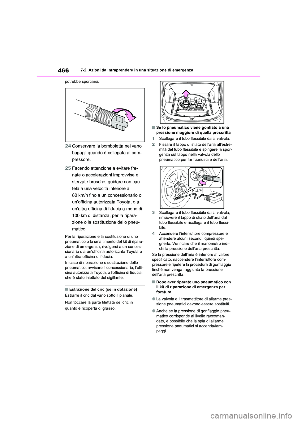 TOYOTA RAV4 2023 Manuale duso (in Italian) 4667-2. Azioni da intraprendere in una situazione di emergenza
potrebbe sporcarsi.
24 Conservare la bomboletta nel vano
bagagli quando è collegata al com-
pressore.
25 Facendo attenzione a evita TOYOTA RAV4 2023 Manuale duso (in Italian) 4667-2. Azioni da intraprendere in una situazione di emergenza
potrebbe sporcarsi.
24 Conservare la bomboletta nel vano
bagagli quando è collegata al com-
pressore.
25 Facendo attenzione a evita