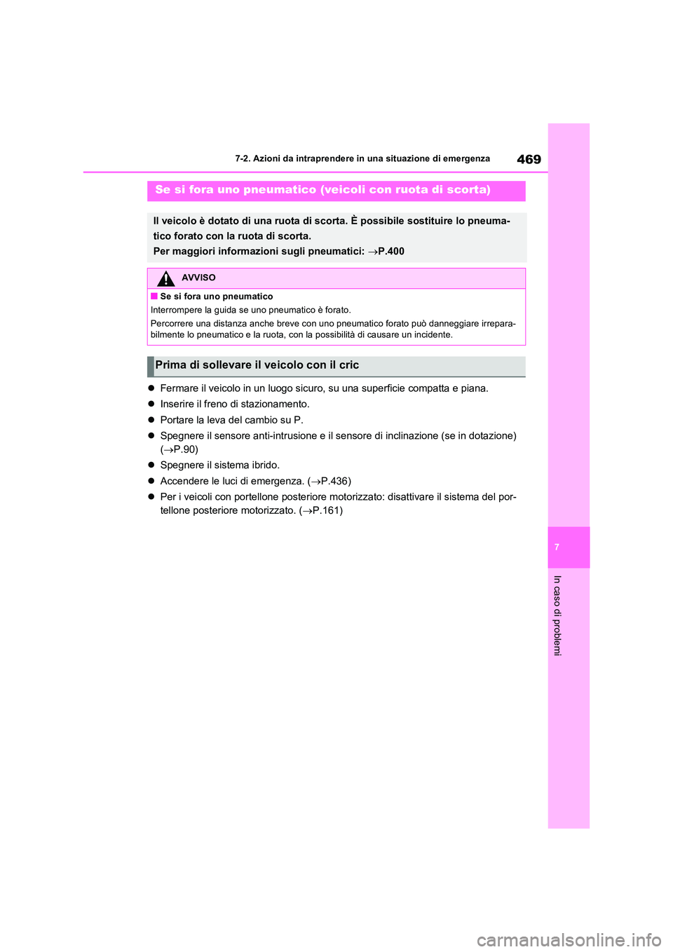 TOYOTA RAV4 2023 Manuale duso (in Italian) 469
7
7-2. Azioni da intraprendere in una situazione di emergenza
In caso di problemi
Fermare il veicolo in un luogo sicuro, su una superficie compatta e piana.
Inserire il freno di staziona TOYOTA RAV4 2023 Manuale duso (in Italian) 469
7
7-2. Azioni da intraprendere in una situazione di emergenza
In caso di problemi
Fermare il veicolo in un luogo sicuro, su una superficie compatta e piana.
Inserire il freno di staziona
