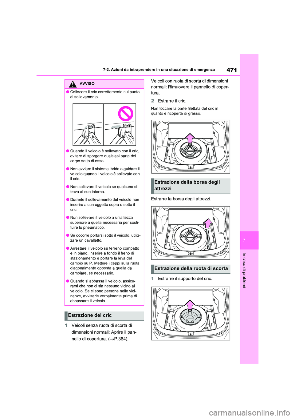 TOYOTA RAV4 2023 Manuale duso (in Italian) 471
7
7-2. Azioni da intraprendere in una situazione di emergenza
In caso di problemi
1 Veicoli senza ruota di scorta di
dimensioni normali: Aprire il pan-
nello di copertura. ( P.364).
Veicol TOYOTA RAV4 2023 Manuale duso (in Italian) 471
7
7-2. Azioni da intraprendere in una situazione di emergenza
In caso di problemi
1 Veicoli senza ruota di scorta di
dimensioni normali: Aprire il pan-
nello di copertura. ( P.364).
Veicol
