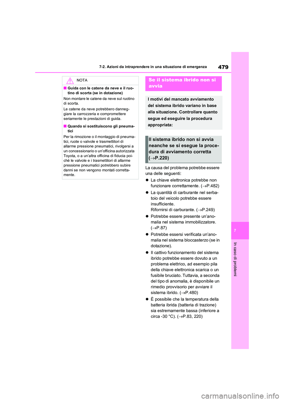 TOYOTA RAV4 2023  Manuale duso (in Italian) 479
7 
7-2. Azioni da intraprendere in una situazione di emergenza
In caso di problemi
La causa del problema potrebbe essere  
una delle seguenti: 
 La chiave elettronica potrebbe non  
funzionare 