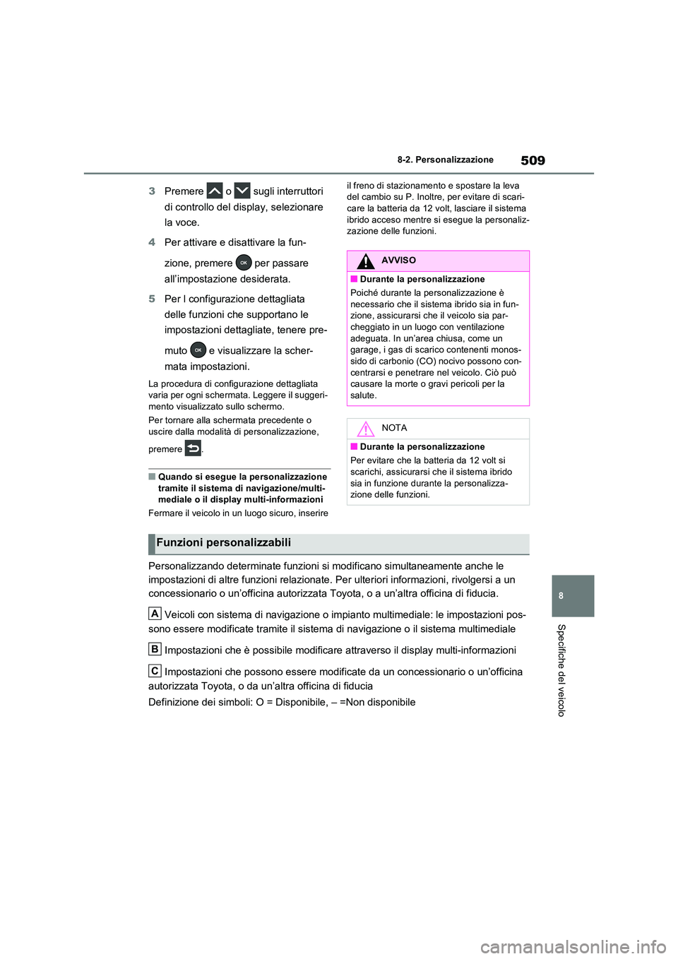 TOYOTA RAV4 2023  Manuale duso (in Italian) 509
8 
8-2. Personalizzazione
Specifiche del veicolo
3 Premere  o  sugli interruttori  
di controllo del display, selezionare  
la voce. 
4 Per attivare e disattivare la fun- 
zione, premere   per pas