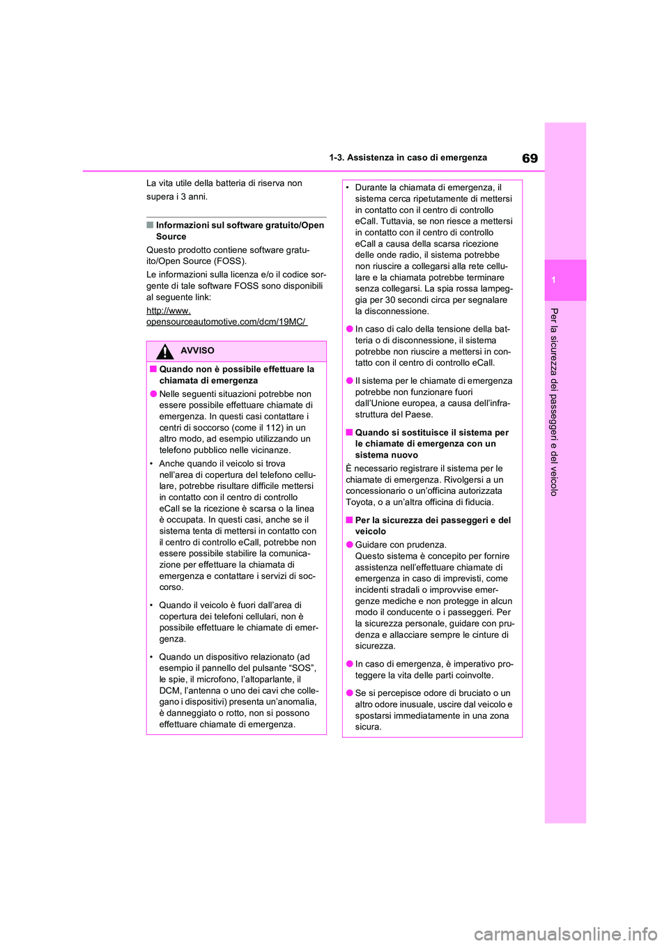 TOYOTA RAV4 2023  Manuale duso (in Italian) 69
1 
1-3. Assistenza in caso di emergenza
Per la sicurezza dei passeggeri e del veicolo
La vita utile della batteria di riserva non  
supera i 3 anni.
■Informazioni sul software gratuito/Open  
Sou