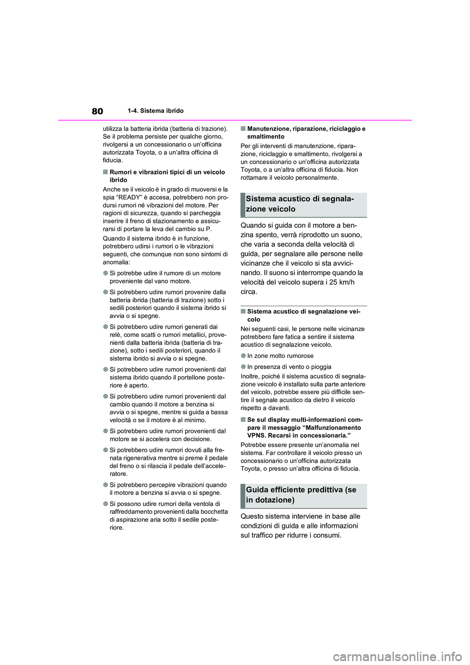 TOYOTA RAV4 2023 Manuale duso (in Italian) 801-4. Sistema ibrido
utilizza la batteria ibrida (batteria di trazione). Se il problema persiste per qualche giorno, rivolgersi a un concessionario o un’officina
autorizzata Toyota, o a un’al TOYOTA RAV4 2023 Manuale duso (in Italian) 801-4. Sistema ibrido
utilizza la batteria ibrida (batteria di trazione). Se il problema persiste per qualche giorno, rivolgersi a un concessionario o un’officina
autorizzata Toyota, o a un’al
