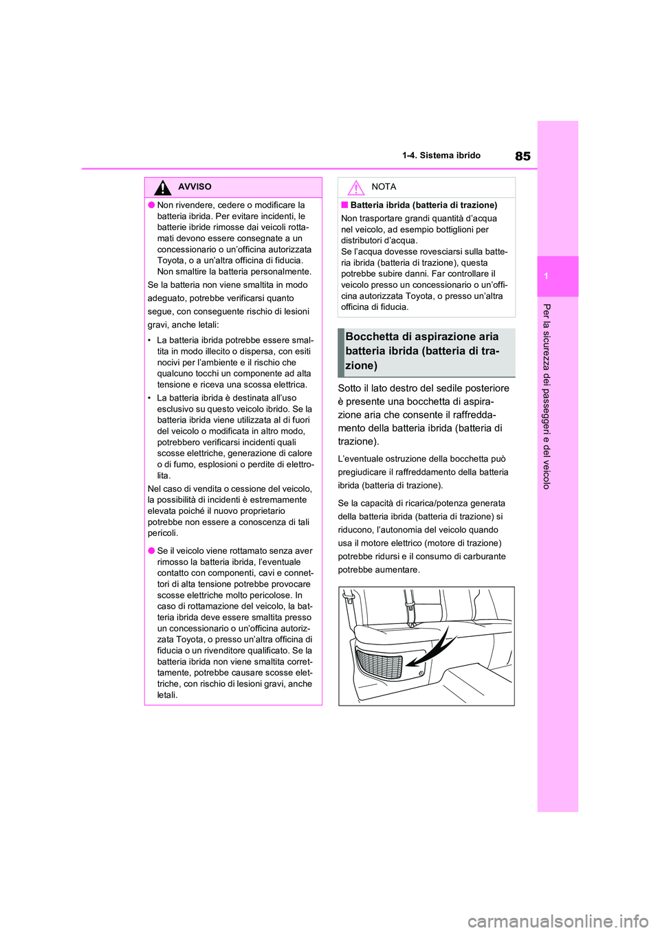 TOYOTA RAV4 2023 Manuale duso (in Italian) 85
1
1-4. Sistema ibrido
Per la sicurezza dei passeggeri e del veicolo
Sotto il lato destro del sedile posteriore
è presente una bocchetta di aspira-
zione aria che consente il raffredda-
mento de TOYOTA RAV4 2023 Manuale duso (in Italian) 85
1
1-4. Sistema ibrido
Per la sicurezza dei passeggeri e del veicolo
Sotto il lato destro del sedile posteriore
è presente una bocchetta di aspira-
zione aria che consente il raffredda-
mento de