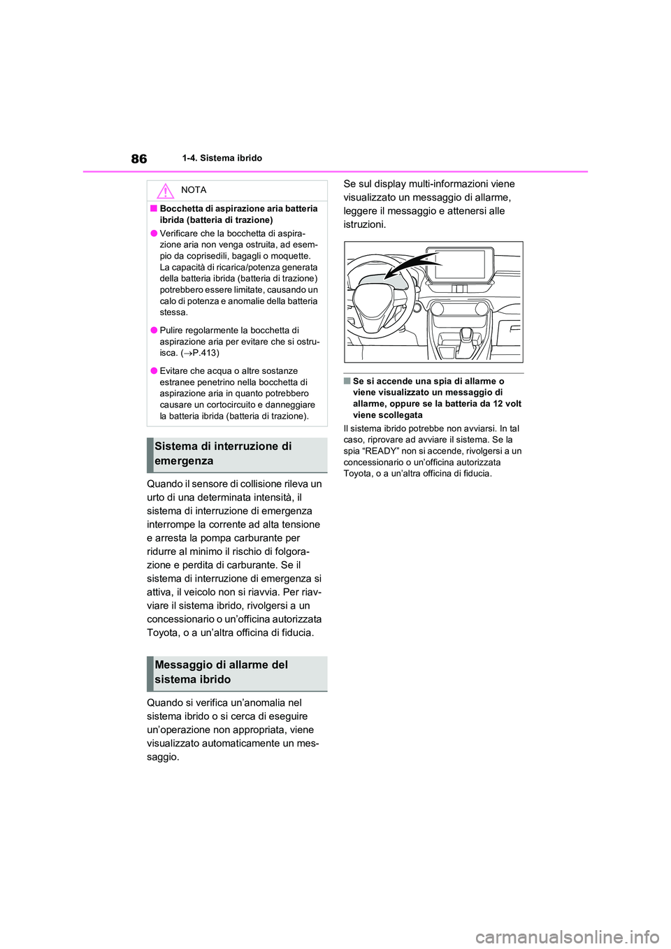 TOYOTA RAV4 2023 Manuale duso (in Italian) 861-4. Sistema ibrido
Quando il sensore di collisione rileva un
urto di una determinata intensità, il
sistema di interruzione di emergenza
interrompe la corrente ad alta tensione
e arresta la po TOYOTA RAV4 2023 Manuale duso (in Italian) 861-4. Sistema ibrido
Quando il sensore di collisione rileva un
urto di una determinata intensità, il
sistema di interruzione di emergenza
interrompe la corrente ad alta tensione
e arresta la po