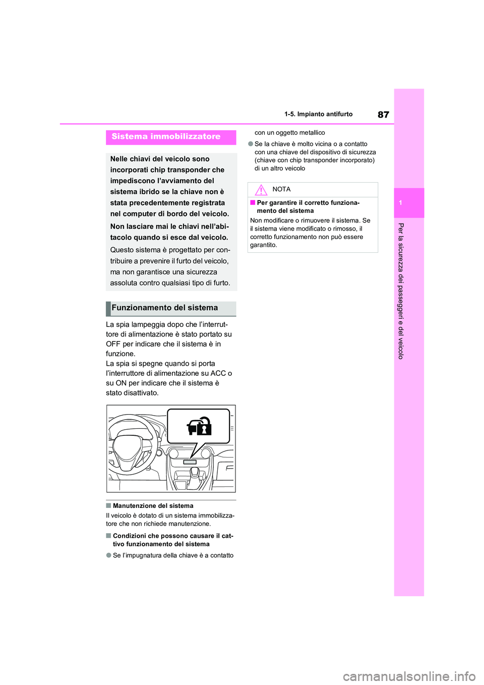 TOYOTA RAV4 2023 Manuale duso (in Italian) 87
1
1-5. Impianto antifurto
Per la sicurezza dei passeggeri e del veicolo
1-5.Impianto antifurto
La spia lampeggia dopo che l’interrut-
tore di alimentazione è stato portato su
OFF per indicare TOYOTA RAV4 2023 Manuale duso (in Italian) 87
1
1-5. Impianto antifurto
Per la sicurezza dei passeggeri e del veicolo
1-5.Impianto antifurto
La spia lampeggia dopo che l’interrut-
tore di alimentazione è stato portato su
OFF per indicare