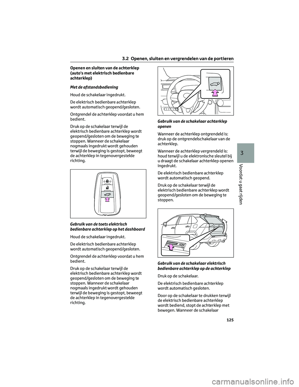 TOYOTA RAV4 2023 Instructieboekje (in Dutch) Openen en sluiten van de achterklep
(auto's met elektrisch bedienbare
achterklep)
Met de afstandsbediening
Houd de schakelaar ingedrukt.
De elektrisch bedienbare achterklep
wordt automatisch geope TOYOTA RAV4 2023 Instructieboekje (in Dutch) Openen en sluiten van de achterklep
(auto's met elektrisch bedienbare
achterklep)
Met de afstandsbediening
Houd de schakelaar ingedrukt.
De elektrisch bedienbare achterklep
wordt automatisch geope