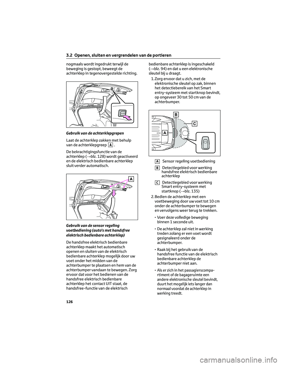 TOYOTA RAV4 2023 Instructieboekje (in Dutch) nogmaals wordt ingedrukt terwijl de
beweging is gestopt, beweegt de
achterklep in tegenovergestelde richting.
Gebruik van de achterklepgrepen
Laat de achterklep zakken met behulp
van de achterklepgree TOYOTA RAV4 2023 Instructieboekje (in Dutch) nogmaals wordt ingedrukt terwijl de
beweging is gestopt, beweegt de
achterklep in tegenovergestelde richting.
Gebruik van de achterklepgrepen
Laat de achterklep zakken met behulp
van de achterklepgree