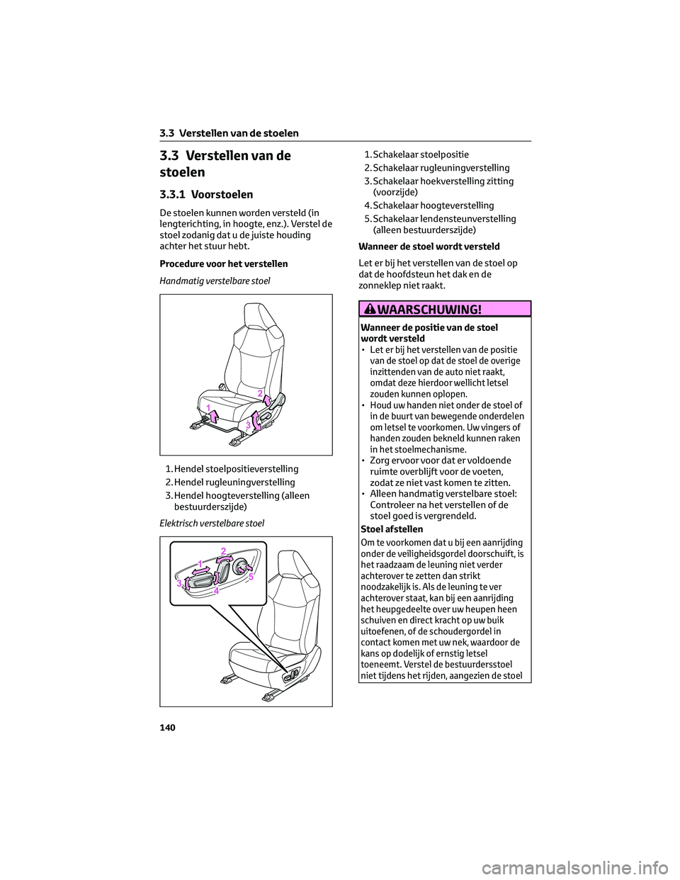 TOYOTA RAV4 2023 Instructieboekje (in Dutch) 3.3 Verstellen van de
stoelen
3.3.1 Voorstoelen
De stoelen kunnen worden versteld (in
lengterichting, in hoogte, enz.). Verstel de
stoel zodanig dat u de juiste houding
achter het stuur hebt.
Procedur TOYOTA RAV4 2023 Instructieboekje (in Dutch) 3.3 Verstellen van de
stoelen
3.3.1 Voorstoelen
De stoelen kunnen worden versteld (in
lengterichting, in hoogte, enz.). Verstel de
stoel zodanig dat u de juiste houding
achter het stuur hebt.
Procedur