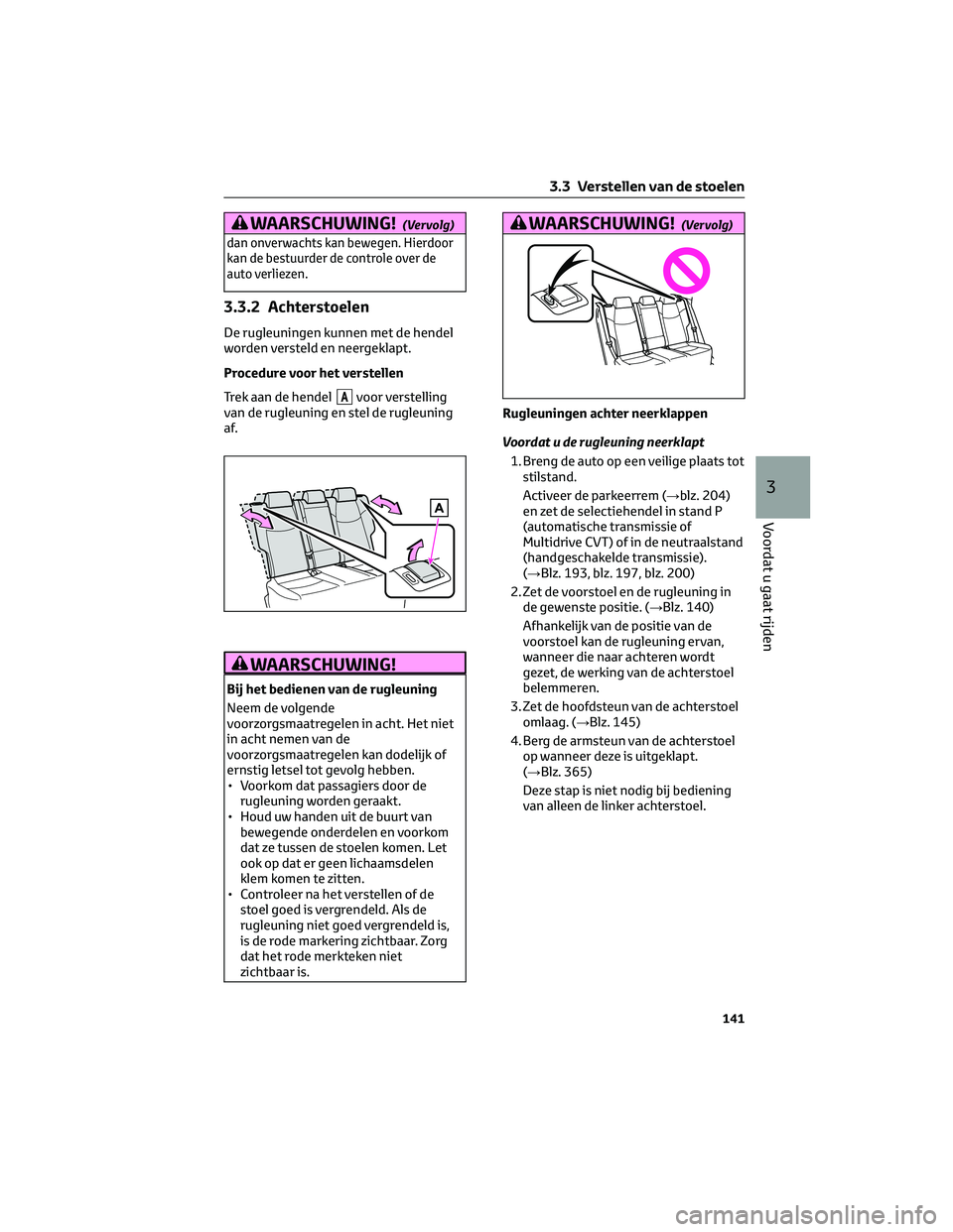TOYOTA RAV4 2023 Instructieboekje (in Dutch) WAARSCHUWING!(Vervolg)
dan onverwachts kan bewegen. Hierdoor
kan de bestuurder de controle over de
auto verliezen.
3.3.2 Achterstoelen
De rugleuningen kunnen met de hendel
worden versteld en neergekla TOYOTA RAV4 2023 Instructieboekje (in Dutch) WAARSCHUWING!(Vervolg)
dan onverwachts kan bewegen. Hierdoor
kan de bestuurder de controle over de
auto verliezen.
3.3.2 Achterstoelen
De rugleuningen kunnen met de hendel
worden versteld en neergekla