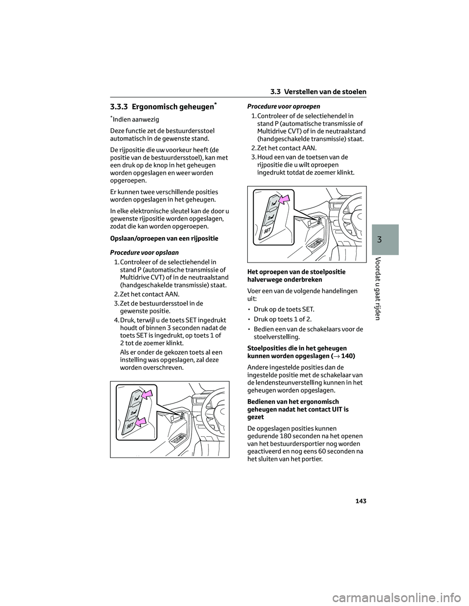 TOYOTA RAV4 2023 Instructieboekje (in Dutch) 3.3.3 Ergonomisch geheugen*
*Indien aanwezig
Deze functie zet de bestuurdersstoel
automatisch in de gewenste stand.
De rijpositie die uw voorkeur heeft (de
positie van de bestuurdersstoel), kan met
ee TOYOTA RAV4 2023 Instructieboekje (in Dutch) 3.3.3 Ergonomisch geheugen*
*Indien aanwezig
Deze functie zet de bestuurdersstoel
automatisch in de gewenste stand.
De rijpositie die uw voorkeur heeft (de
positie van de bestuurdersstoel), kan met
ee