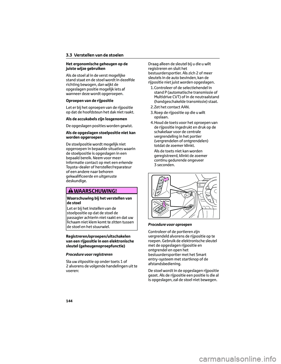 TOYOTA RAV4 2023 Instructieboekje (in Dutch) Het ergonomische geheugen op de
juiste wijze gebruiken
Als de stoel al in de verst mogelijke
stand staat en de stoel wordt in dezelfde
richting bewogen, dan wijkt de
opgeslagen positie mogelijk iets a TOYOTA RAV4 2023 Instructieboekje (in Dutch) Het ergonomische geheugen op de
juiste wijze gebruiken
Als de stoel al in de verst mogelijke
stand staat en de stoel wordt in dezelfde
richting bewogen, dan wijkt de
opgeslagen positie mogelijk iets a