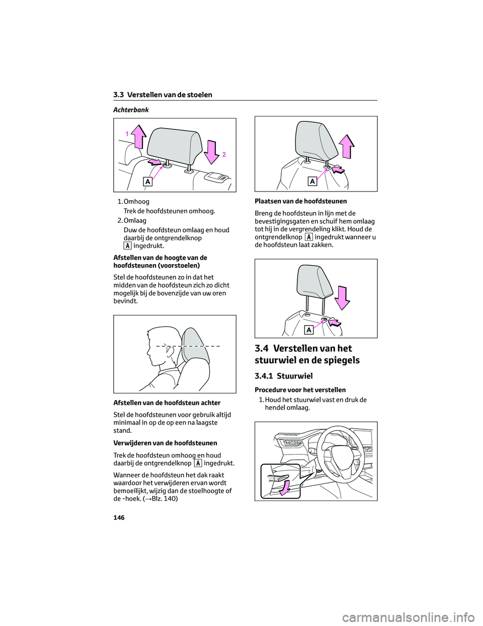 TOYOTA RAV4 2023 Instructieboekje (in Dutch) Achterbank
1. Omhoog
Trek de hoofdsteunen omhoog.
2. Omlaag
Duw de hoofdsteun omlaag en houd
daarbij de ontgrendelknop
Aingedrukt.
Afstellen van de hoogte van de
hoofdsteunen (voorstoelen)
Stel de hoo TOYOTA RAV4 2023 Instructieboekje (in Dutch) Achterbank
1. Omhoog
Trek de hoofdsteunen omhoog.
2. Omlaag
Duw de hoofdsteun omlaag en houd
daarbij de ontgrendelknop
Aingedrukt.
Afstellen van de hoogte van de
hoofdsteunen (voorstoelen)
Stel de hoo