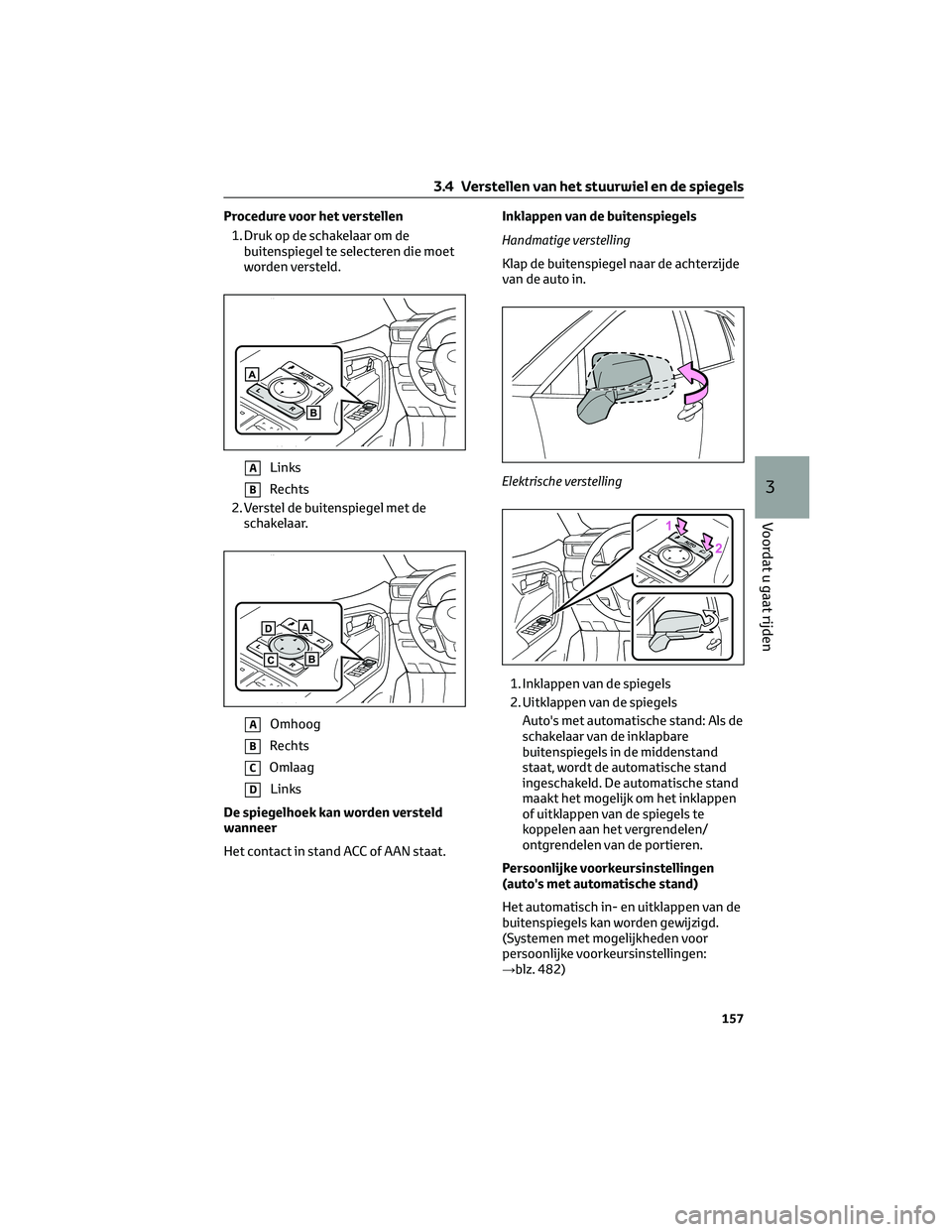 TOYOTA RAV4 2023  Instructieboekje (in Dutch) Procedure voor het verstellen
1. Druk op de schakelaar om de
buitenspiegel te selecteren die moet
worden versteld.
ALinks
BRechts
2. Verstel de buitenspiegel met de
schakelaar.
AOmhoog
BRechts
COmlaag