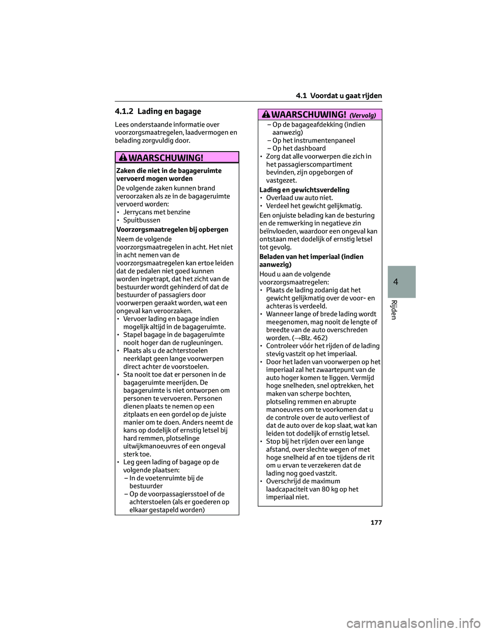 TOYOTA RAV4 2023 Instructieboekje (in Dutch) 4.1.2 Lading en bagage
Lees onderstaande informatie over
voorzorgsmaatregelen, laadvermogen en
belading zorgvuldig door.
WAARSCHUWING!
Zaken die niet in de bagageruimte
vervoerd mogen worden
De volgen TOYOTA RAV4 2023 Instructieboekje (in Dutch) 4.1.2 Lading en bagage
Lees onderstaande informatie over
voorzorgsmaatregelen, laadvermogen en
belading zorgvuldig door.
WAARSCHUWING!
Zaken die niet in de bagageruimte
vervoerd mogen worden
De volgen