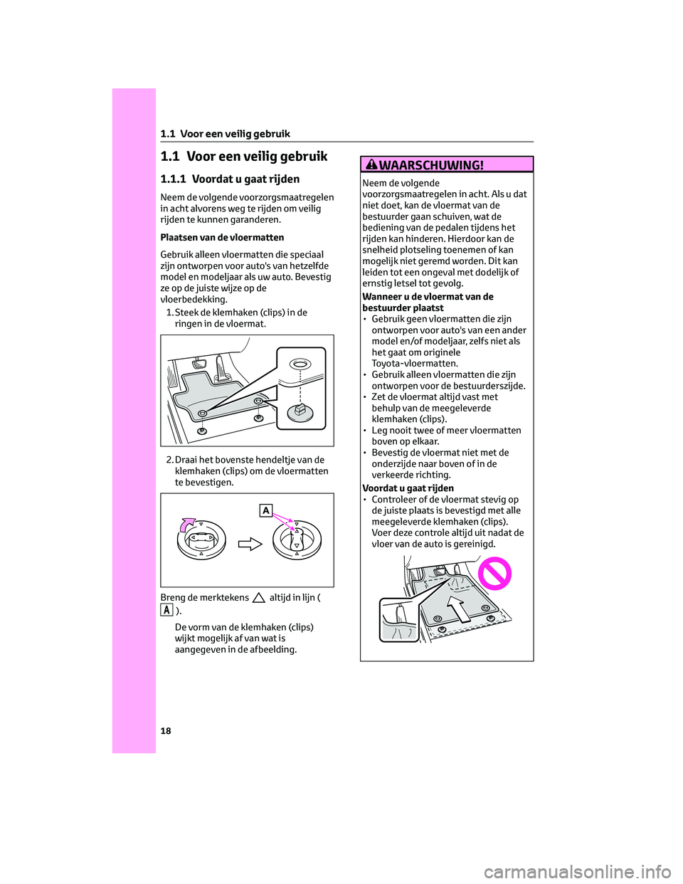 TOYOTA RAV4 2023  Instructieboekje (in Dutch) 1.1 Voor een veilig gebruik
1.1.1 Voordat u gaat rijden
Neem de volgende voorzorgsmaatregelen
in acht alvorens weg te rijden om veilig
rijden te kunnen garanderen.
Plaatsen van de vloermatten
Gebruik 