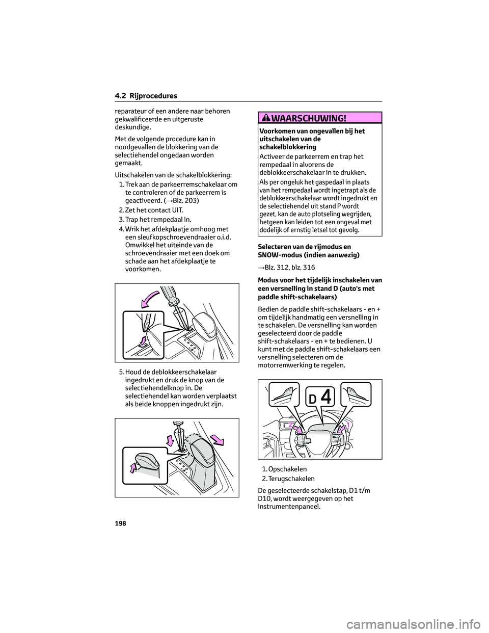 TOYOTA RAV4 2023  Instructieboekje (in Dutch) reparateur of een andere naar behoren
gekwalificeerde en uitgeruste
deskundige.
Met de volgende procedure kan in
noodgevallen de blokkering van de
selectiehendel ongedaan worden
gemaakt.
Uitschakelen 