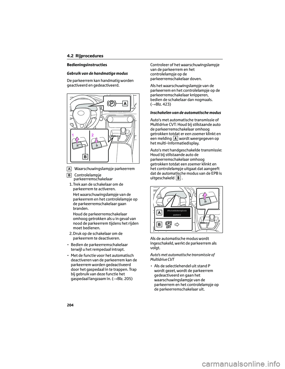 TOYOTA RAV4 2023 Instructieboekje (in Dutch) Bedieningsinstructies
Gebruik van de handmatige modus
De parkeerrem kan handmatig worden
geactiveerd en gedeactiveerd.
AWaarschuwingslampje parkeerrem
BControlelampje
parkeerremschakelaar
1. Trek aan TOYOTA RAV4 2023 Instructieboekje (in Dutch) Bedieningsinstructies
Gebruik van de handmatige modus
De parkeerrem kan handmatig worden
geactiveerd en gedeactiveerd.
AWaarschuwingslampje parkeerrem
BControlelampje
parkeerremschakelaar
1. Trek aan