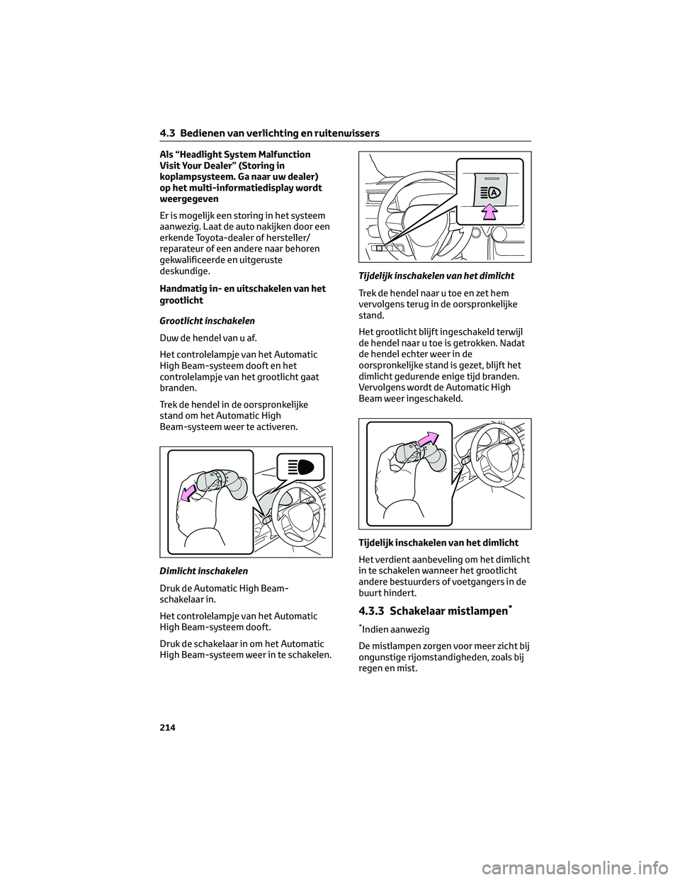 TOYOTA RAV4 2023  Instructieboekje (in Dutch) Als “Headlight System Malfunction
Visit Your Dealer” (Storing in
koplampsysteem. Ga naar uw dealer)
op het multi-informatiedisplay wordt
weergegeven
Er is mogelijk een storing in het systeem
aanwe