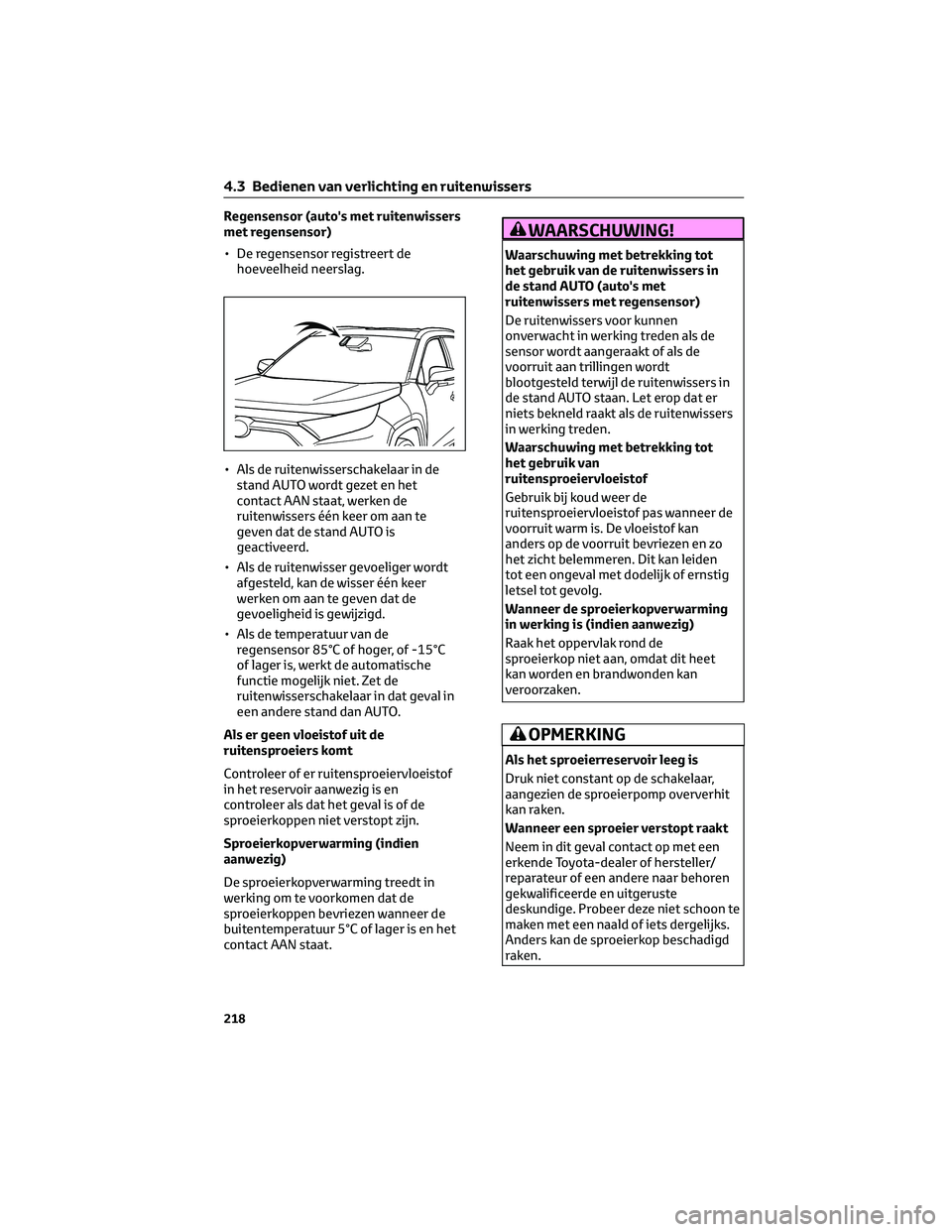 TOYOTA RAV4 2023 Instructieboekje (in Dutch) Regensensor (auto's met ruitenwissers
met regensensor)
• De regensensor registreert de
hoeveelheid neerslag.
• Als de ruitenwisserschakelaar in de
stand AUTO wordt gezet en het
contact AAN sta TOYOTA RAV4 2023 Instructieboekje (in Dutch) Regensensor (auto's met ruitenwissers
met regensensor)
• De regensensor registreert de
hoeveelheid neerslag.
• Als de ruitenwisserschakelaar in de
stand AUTO wordt gezet en het
contact AAN sta