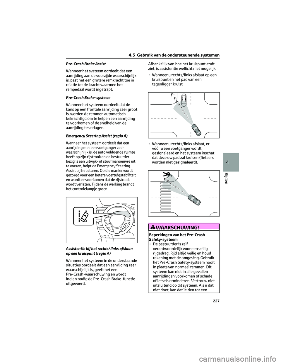 TOYOTA RAV4 2023  Instructieboekje (in Dutch) Pre-Crash Brake Assist
Wanneer het systeem oordeelt dat een
aanrijding aan de voorzijde waarschijnlijk
is, past het een grotere remkracht toe in
relatie tot de kracht waarmee het
rempedaal wordt inget