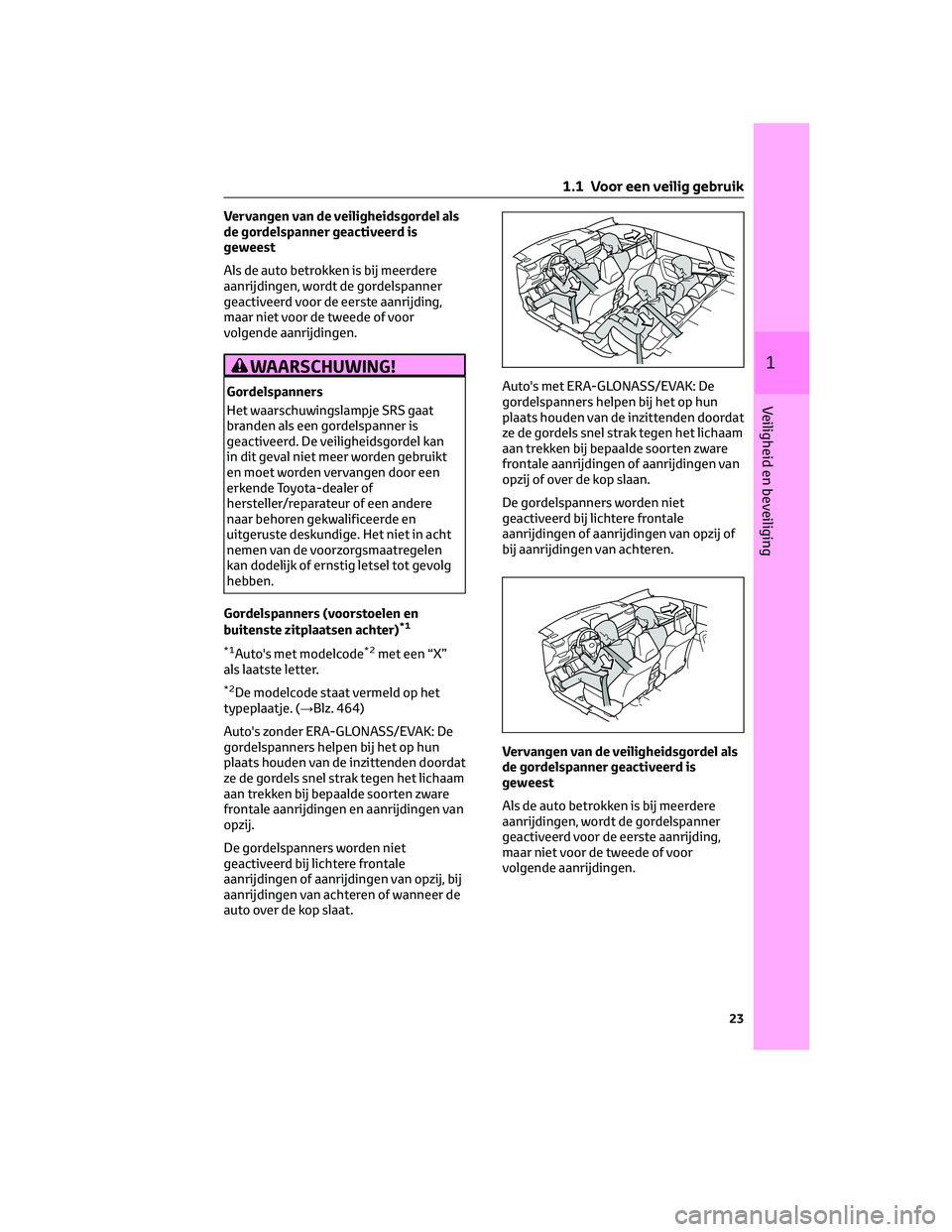 TOYOTA RAV4 2023 Instructieboekje (in Dutch) Vervangen van de veiligheidsgordel als
de gordelspanner geactiveerd is
geweest
Als de auto betrokken is bij meerdere
aanrijdingen, wordt de gordelspanner
geactiveerd voor de eerste aanrijding,
maar ni TOYOTA RAV4 2023 Instructieboekje (in Dutch) Vervangen van de veiligheidsgordel als
de gordelspanner geactiveerd is
geweest
Als de auto betrokken is bij meerdere
aanrijdingen, wordt de gordelspanner
geactiveerd voor de eerste aanrijding,
maar ni