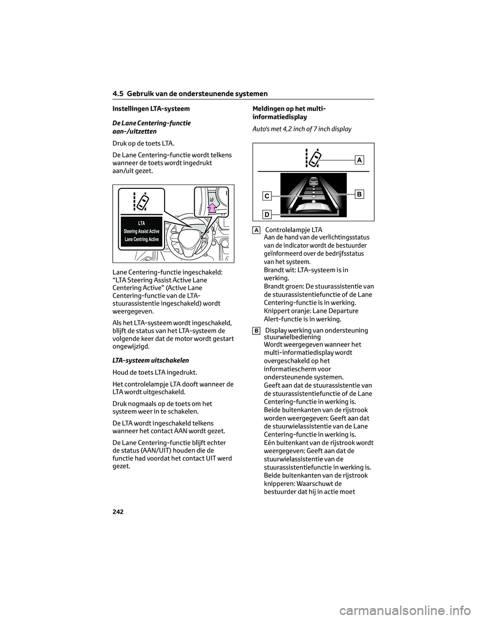 TOYOTA RAV4 2023  Instructieboekje (in Dutch) Instellingen LTA-systeem
De Lane Centering-functie
aan-/uitzetten
Druk op de toets LTA.
De Lane Centering-functie wordt telkens
wanneer de toets wordt ingedrukt
aan/uit gezet.
Lane Centering-functie i