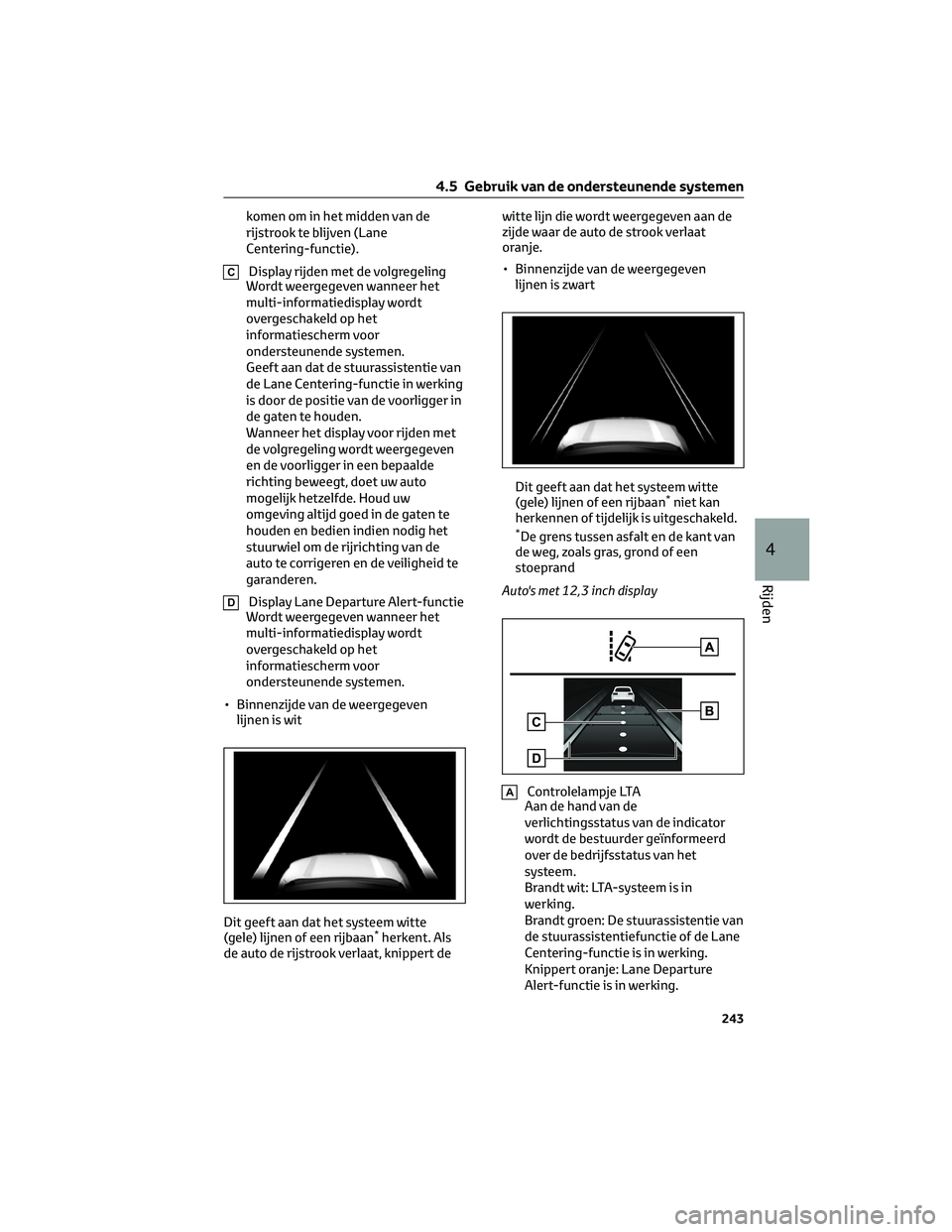 TOYOTA RAV4 2023  Instructieboekje (in Dutch) komen om in het midden van de
rijstrook te blijven (Lane
Centering-functie).
CDisplay rijden met de volgregeling
Wordt weergegeven wanneer het
multi-informatiedisplay wordt
overgeschakeld op het
infor