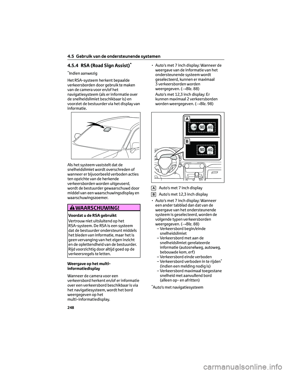 TOYOTA RAV4 2023  Instructieboekje (in Dutch) 4.5.4 RSA (Road Sign Assist)*
*Indien aanwezig
Het RSA-systeem herkent bepaalde
verkeersborden door gebruik te maken
van de camera voor en/of het
navigatiesysteem (als er informatie over
de snelheidsl