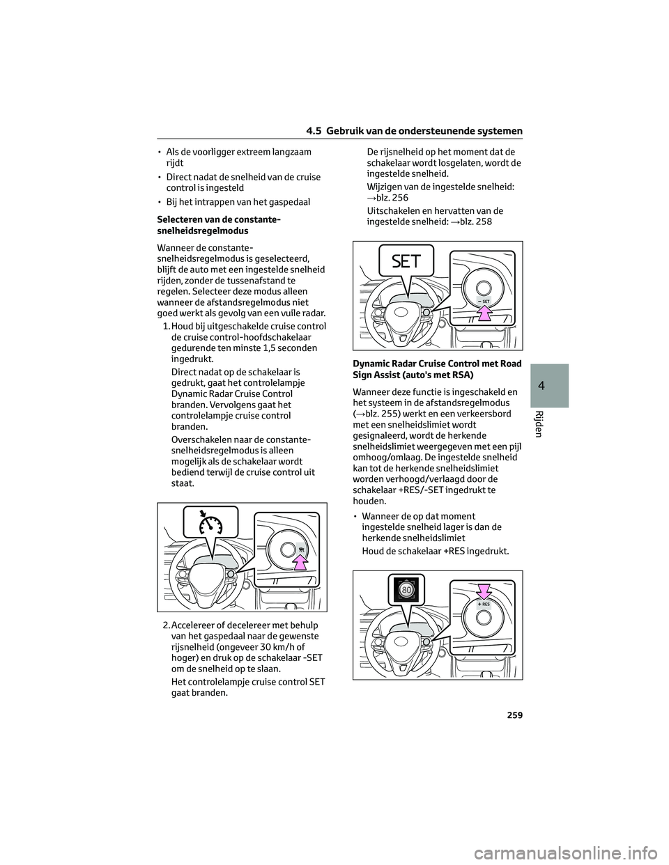 TOYOTA RAV4 2023  Instructieboekje (in Dutch) • Als de voorligger extreem langzaam
rijdt
• Direct nadat de snelheid van de cruise
control is ingesteld
• Bij het intrappen van het gaspedaal
Selecteren van de constante-
snelheidsregelmodus
Wa