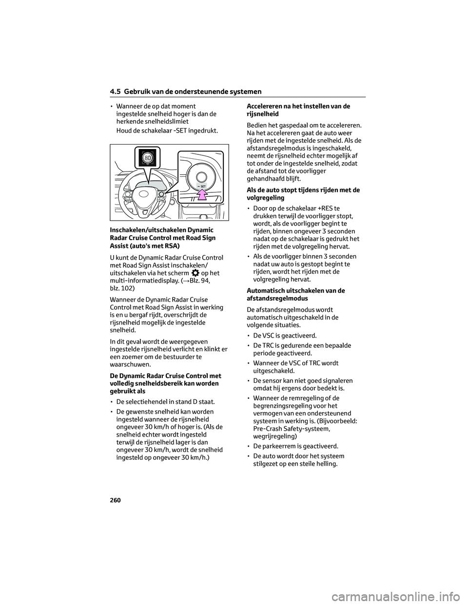 TOYOTA RAV4 2023 Instructieboekje (in Dutch) • Wanneer de op dat moment
ingestelde snelheid hoger is dan de
herkende snelheidslimiet
Houd de schakelaar -SET ingedrukt.
Inschakelen/uitschakelen Dynamic
Radar Cruise Control met Road Sign
Assist TOYOTA RAV4 2023 Instructieboekje (in Dutch) • Wanneer de op dat moment
ingestelde snelheid hoger is dan de
herkende snelheidslimiet
Houd de schakelaar -SET ingedrukt.
Inschakelen/uitschakelen Dynamic
Radar Cruise Control met Road Sign
Assist
