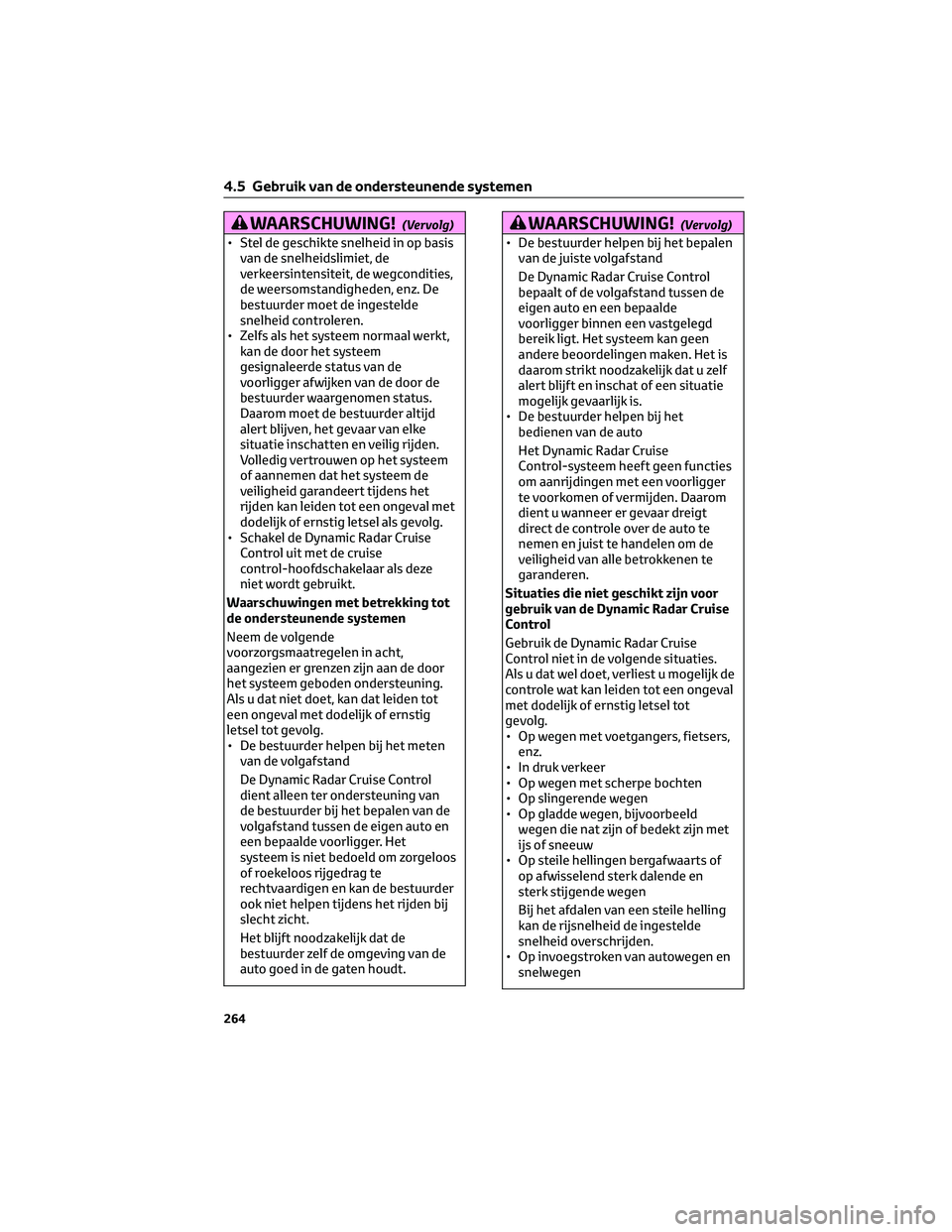 TOYOTA RAV4 2023  Instructieboekje (in Dutch) WAARSCHUWING!(Vervolg)
• Stel de geschikte snelheid in op basis
van de snelheidslimiet, de
verkeersintensiteit, de wegcondities,
de weersomstandigheden, enz. De
bestuurder moet de ingestelde
snelhei