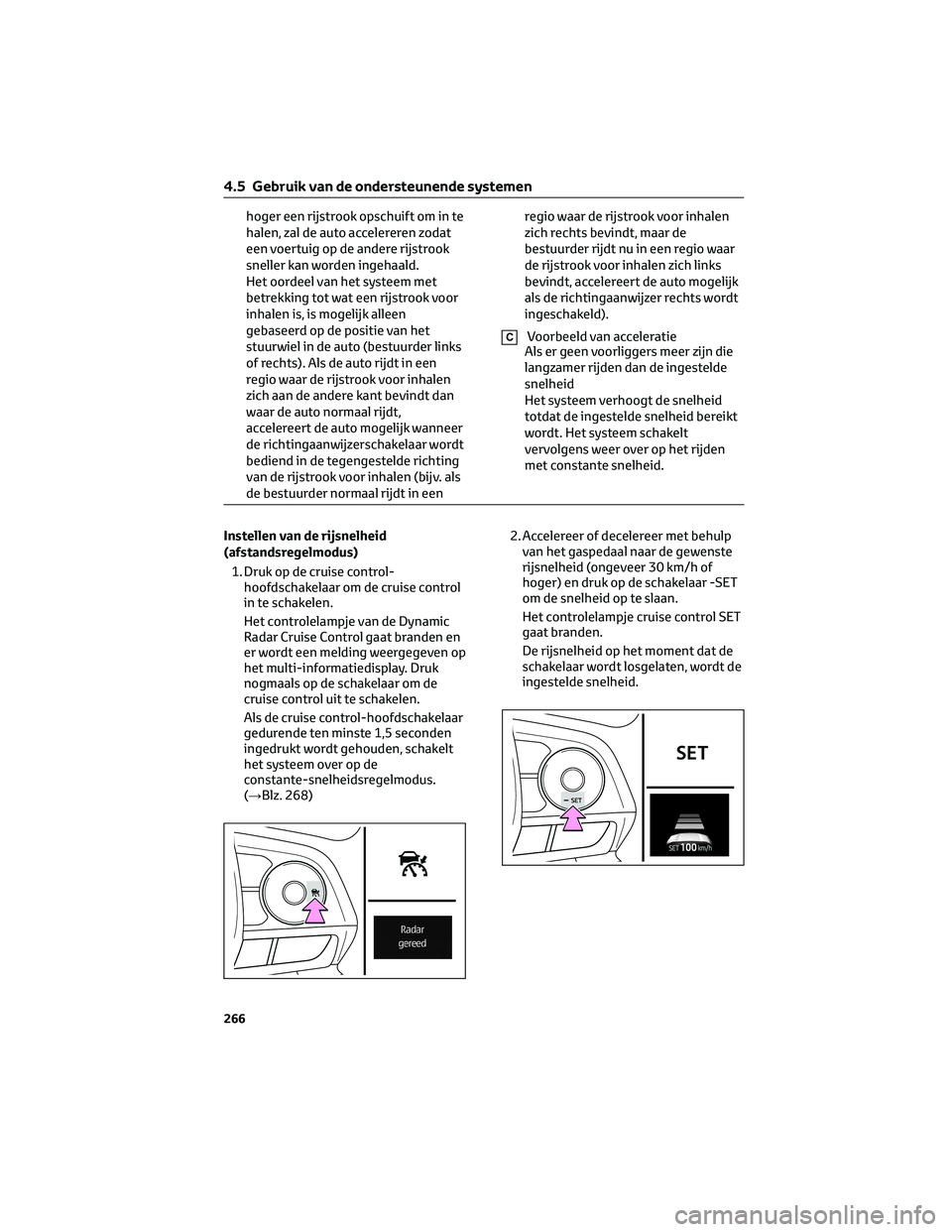 TOYOTA RAV4 2023  Instructieboekje (in Dutch) hoger een rijstrook opschuift om in te
halen, zal de auto accelereren zodat
een voertuig op de andere rijstrook
sneller kan worden ingehaald.
Het oordeel van het systeem met
betrekking tot wat een rij
