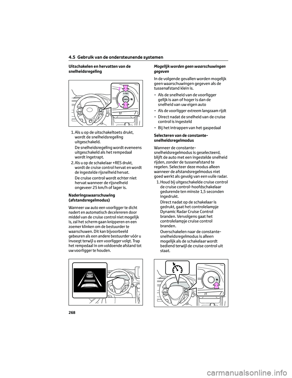 TOYOTA RAV4 2023  Instructieboekje (in Dutch) Uitschakelen en hervatten van de
snelheidsregeling
1. Als u op de uitschakeltoets drukt,
wordt de snelheidsregeling
uitgeschakeld.
De snelheidsregeling wordt eveneens
uitgeschakeld als het rempedaal
w