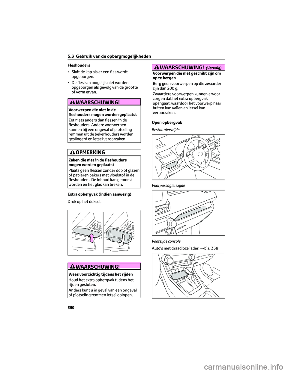 TOYOTA RAV4 2023 Instructieboekje (in Dutch) Fleshouders
• Sluit de kap als er een fles wordt
opgeborgen.
• De fles kan mogelijk niet worden
opgeborgen als gevolg van de grootte
of vorm ervan.
WAARSCHUWING!
Voorwerpen die niet in de
fleshoud TOYOTA RAV4 2023 Instructieboekje (in Dutch) Fleshouders
• Sluit de kap als er een fles wordt
opgeborgen.
• De fles kan mogelijk niet worden
opgeborgen als gevolg van de grootte
of vorm ervan.
WAARSCHUWING!
Voorwerpen die niet in de
fleshoud