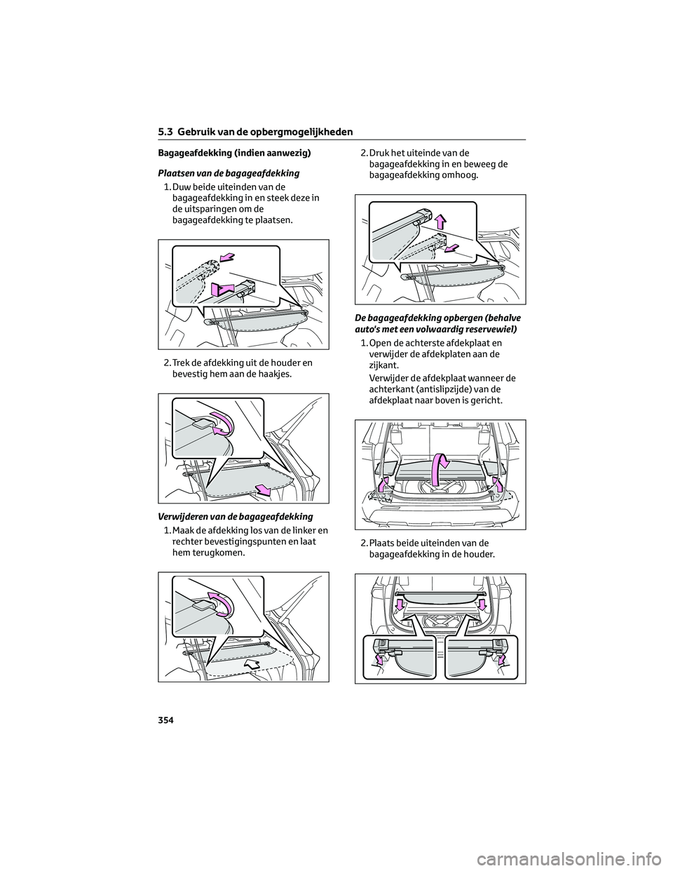 TOYOTA RAV4 2023 Instructieboekje (in Dutch) Bagageafdekking (indien aanwezig)
Plaatsen van de bagageafdekking
1. Duw beide uiteinden van de
bagageafdekking in en steek deze in
de uitsparingen om de
bagageafdekking te plaatsen.
2. Trek de afdekk TOYOTA RAV4 2023 Instructieboekje (in Dutch) Bagageafdekking (indien aanwezig)
Plaatsen van de bagageafdekking
1. Duw beide uiteinden van de
bagageafdekking in en steek deze in
de uitsparingen om de
bagageafdekking te plaatsen.
2. Trek de afdekk