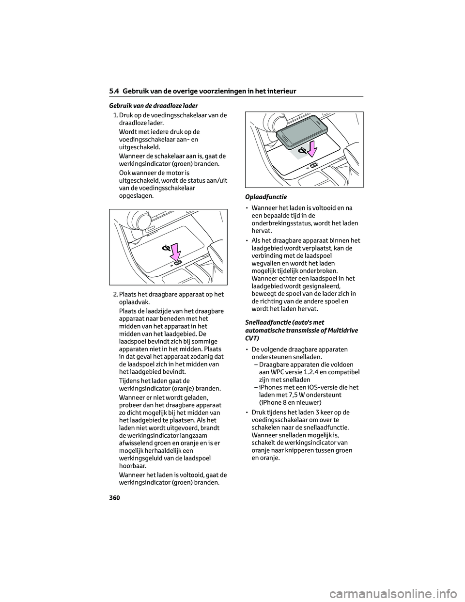 TOYOTA RAV4 2023 Instructieboekje (in Dutch) Gebruik van de draadloze lader
1. Druk op de voedingsschakelaar van de
draadloze lader.
Wordt met iedere druk op de
voedingsschakelaar aan- en
uitgeschakeld.
Wanneer de schakelaar aan is, gaat de
werk TOYOTA RAV4 2023 Instructieboekje (in Dutch) Gebruik van de draadloze lader
1. Druk op de voedingsschakelaar van de
draadloze lader.
Wordt met iedere druk op de
voedingsschakelaar aan- en
uitgeschakeld.
Wanneer de schakelaar aan is, gaat de
werk