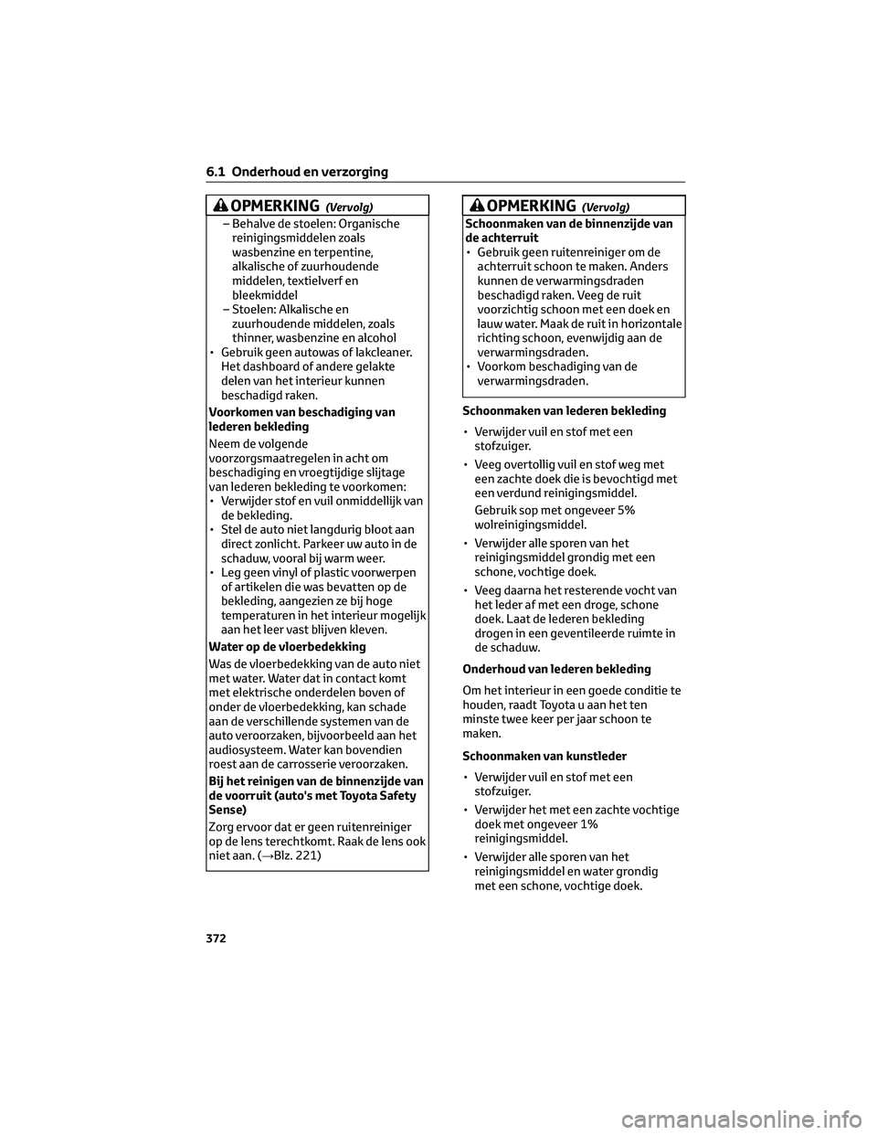 TOYOTA RAV4 2023 Instructieboekje (in Dutch) OPMERKING(Vervolg)
– Behalve de stoelen: Organische
reinigingsmiddelen zoals
wasbenzine en terpentine,
alkalische of zuurhoudende
middelen, textielverf en
bleekmiddel
– Stoelen: Alkalische en
zuur TOYOTA RAV4 2023 Instructieboekje (in Dutch) OPMERKING(Vervolg)
– Behalve de stoelen: Organische
reinigingsmiddelen zoals
wasbenzine en terpentine,
alkalische of zuurhoudende
middelen, textielverf en
bleekmiddel
– Stoelen: Alkalische en
zuur