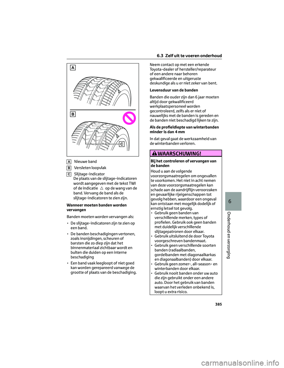 TOYOTA RAV4 2023 Instructieboekje (in Dutch) ANieuwe band
BVersleten loopvlak
CSlijtage-indicator
De plaats van de slijtage-indicatoren
wordt aangegeven met de tekst TWI
of de indicatie
op de wang van de
band. Vervang de band als de
slijtage-ind TOYOTA RAV4 2023 Instructieboekje (in Dutch) ANieuwe band
BVersleten loopvlak
CSlijtage-indicator
De plaats van de slijtage-indicatoren
wordt aangegeven met de tekst TWI
of de indicatie
op de wang van de
band. Vervang de band als de
slijtage-ind