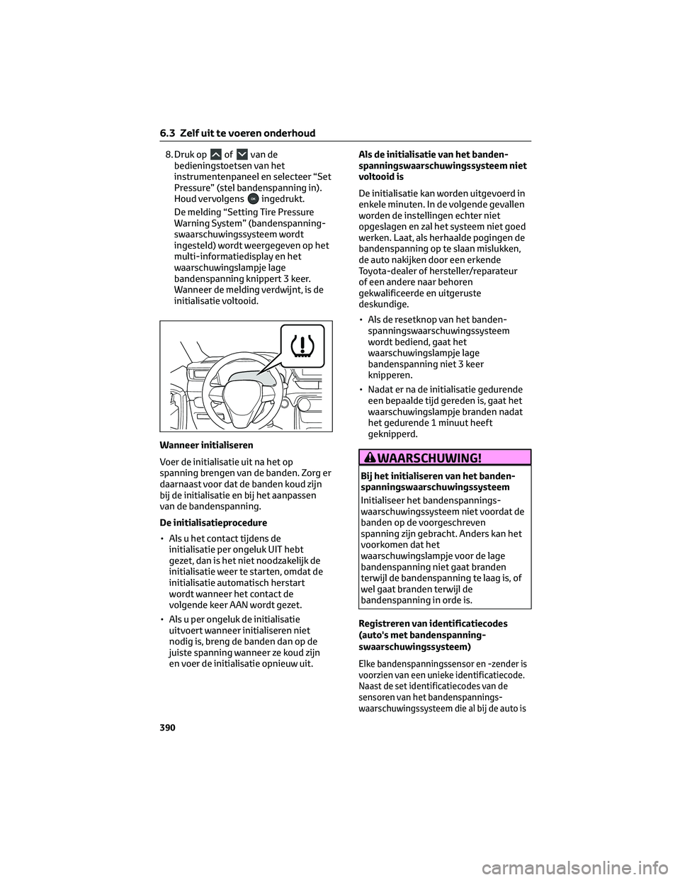 TOYOTA RAV4 2023 Instructieboekje (in Dutch) 8. Druk opofvan de
bedieningstoetsen van het
instrumentenpaneel en selecteer “Set
Pressure” (stel bandenspanning in).
Houd vervolgens
ingedrukt.
De melding “Setting Tire Pressure
Warning System TOYOTA RAV4 2023 Instructieboekje (in Dutch) 8. Druk opofvan de
bedieningstoetsen van het
instrumentenpaneel en selecteer “Set
Pressure” (stel bandenspanning in).
Houd vervolgens
ingedrukt.
De melding “Setting Tire Pressure
Warning System