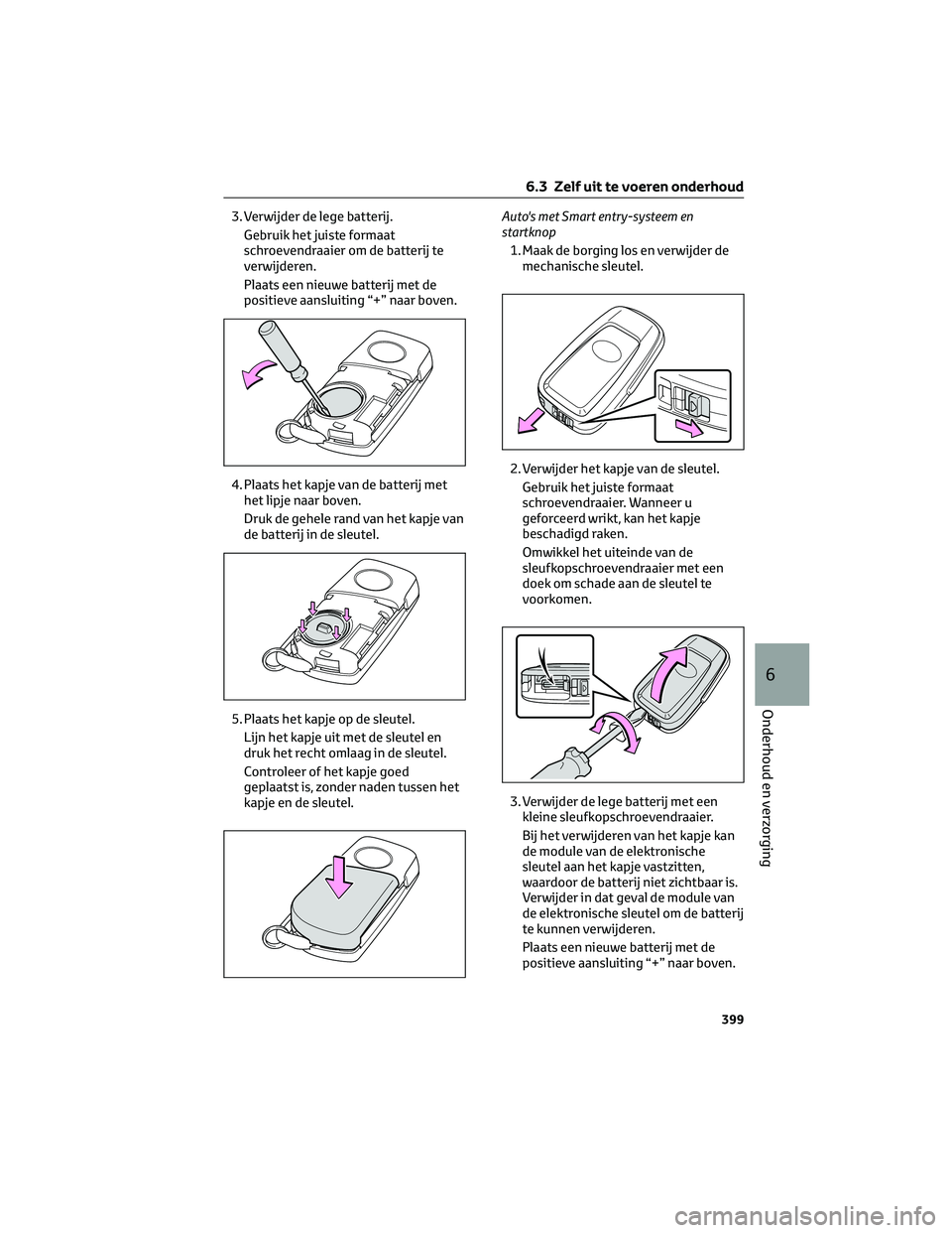 TOYOTA RAV4 2023 Instructieboekje (in Dutch) 3. Verwijder de lege batterij.
Gebruik het juiste formaat
schroevendraaier om de batterij te
verwijderen.
Plaats een nieuwe batterij met de
positieve aansluiting “+” naar boven.
4. Plaats het kapj TOYOTA RAV4 2023 Instructieboekje (in Dutch) 3. Verwijder de lege batterij.
Gebruik het juiste formaat
schroevendraaier om de batterij te
verwijderen.
Plaats een nieuwe batterij met de
positieve aansluiting “+” naar boven.
4. Plaats het kapj