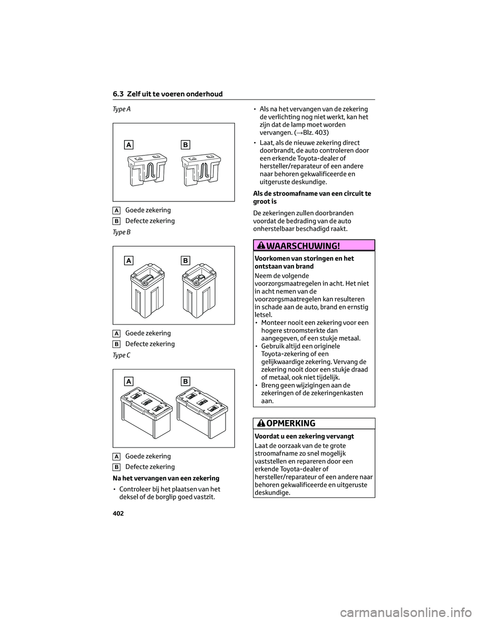 TOYOTA RAV4 2023 Instructieboekje (in Dutch) Ty p e A
AGoede zekering
BDefecte zekering
Ty p e B
AGoede zekering
BDefecte zekering
Ty p e C
AGoede zekering
BDefecte zekering
Na het vervangen van een zekering
• Controleer bij het plaatsen van h TOYOTA RAV4 2023 Instructieboekje (in Dutch) Ty p e A
AGoede zekering
BDefecte zekering
Ty p e B
AGoede zekering
BDefecte zekering
Ty p e C
AGoede zekering
BDefecte zekering
Na het vervangen van een zekering
• Controleer bij het plaatsen van h