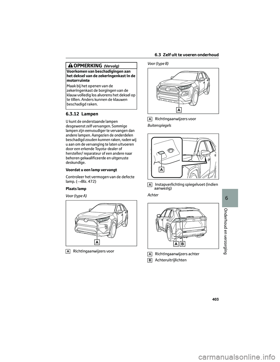 TOYOTA RAV4 2023 Instructieboekje (in Dutch) OPMERKING(Vervolg)
Voorkomen van beschadigingen aan
het deksel van de zekeringenkast in de
motorruimte
Maak bij het openen van de
zekeringenkast de borgingen van de
klauw volledig los alvorens het dek TOYOTA RAV4 2023 Instructieboekje (in Dutch) OPMERKING(Vervolg)
Voorkomen van beschadigingen aan
het deksel van de zekeringenkast in de
motorruimte
Maak bij het openen van de
zekeringenkast de borgingen van de
klauw volledig los alvorens het dek
