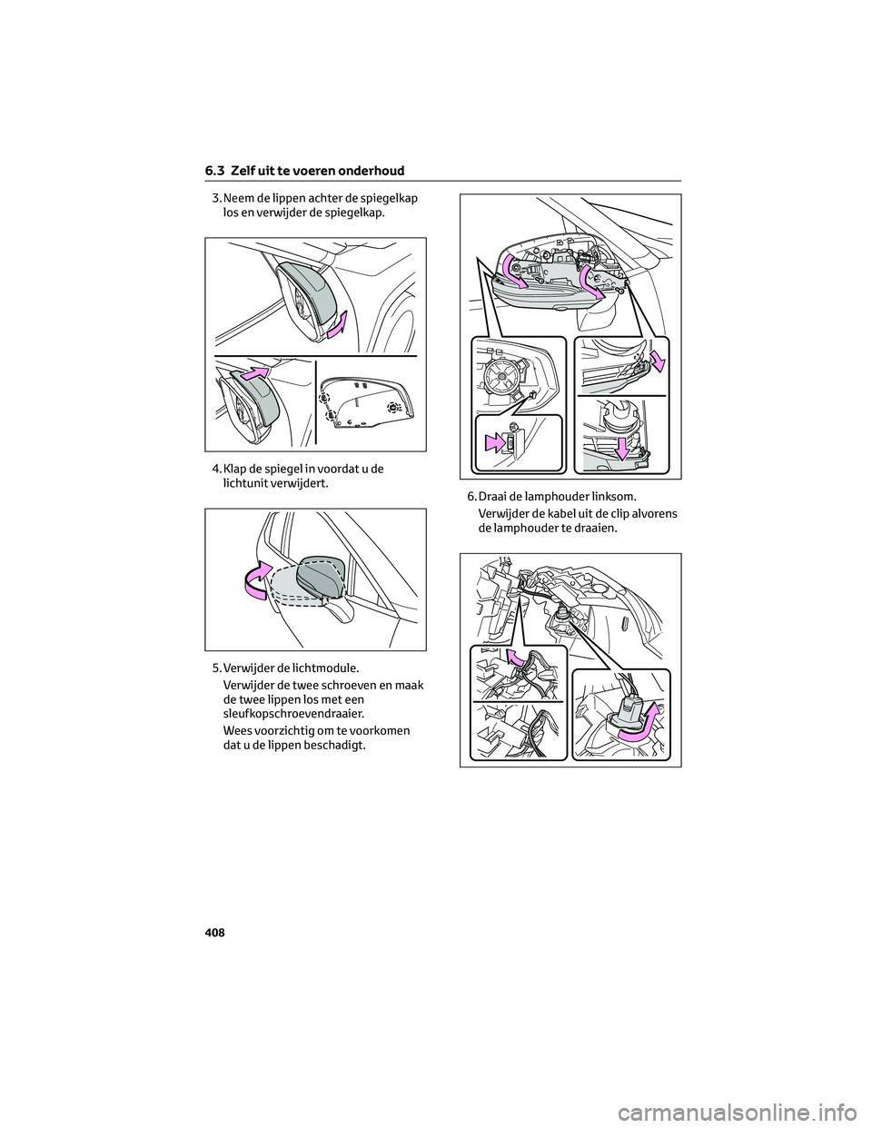 TOYOTA RAV4 2023 Instructieboekje (in Dutch) 3. Neem de lippen achter de spiegelkap
los en verwijder de spiegelkap.
4. Klap de spiegel in voordat u de
lichtunit verwijdert.
5. Verwijder de lichtmodule.
Verwijder de twee schroeven en maak
de twee TOYOTA RAV4 2023 Instructieboekje (in Dutch) 3. Neem de lippen achter de spiegelkap
los en verwijder de spiegelkap.
4. Klap de spiegel in voordat u de
lichtunit verwijdert.
5. Verwijder de lichtmodule.
Verwijder de twee schroeven en maak
de twee