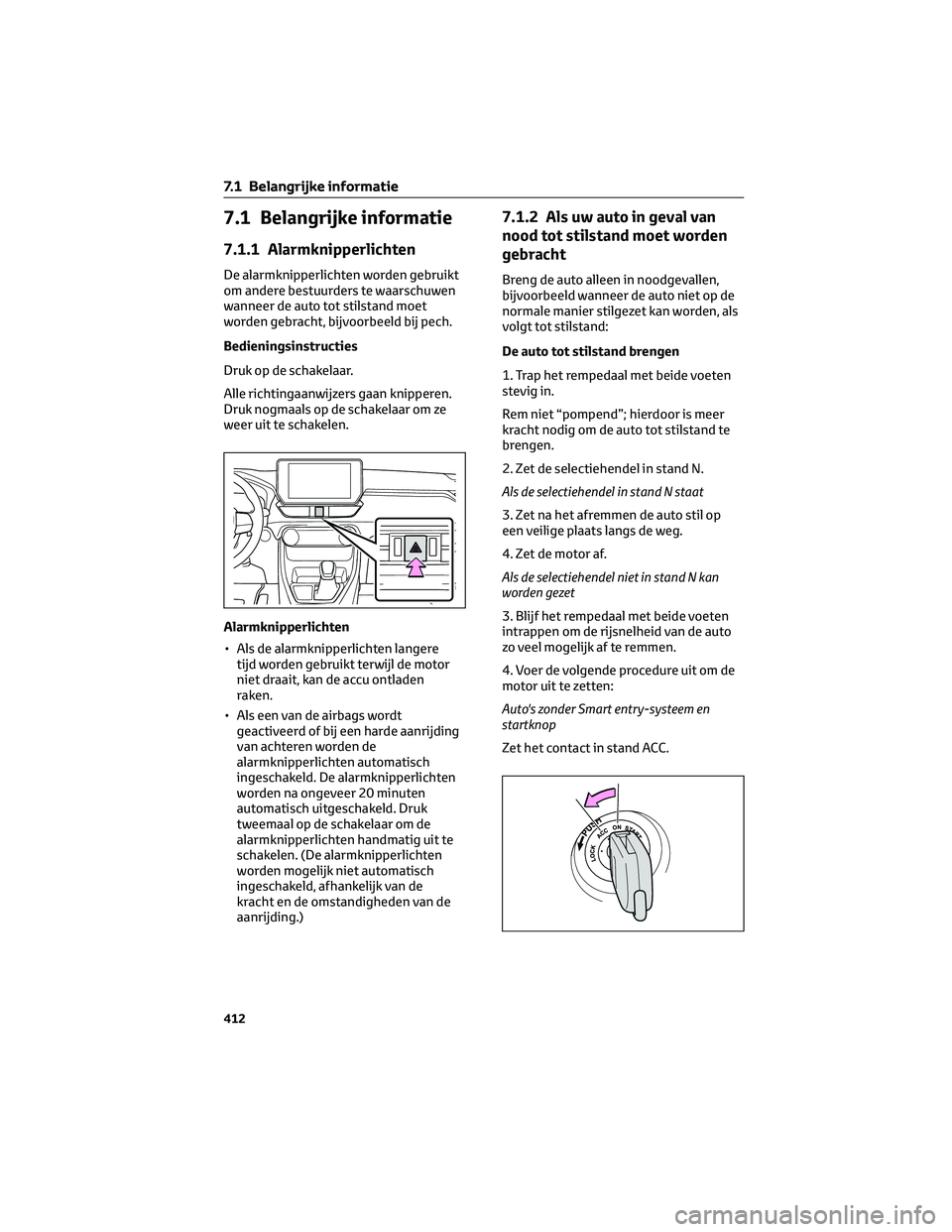 TOYOTA RAV4 2023 Instructieboekje (in Dutch) 7.1 Belangrijke informatie
7.1.1 Alarmknipperlichten
De alarmknipperlichten worden gebruikt
om andere bestuurders te waarschuwen
wanneer de auto tot stilstand moet
worden gebracht, bijvoorbeeld bij pe TOYOTA RAV4 2023 Instructieboekje (in Dutch) 7.1 Belangrijke informatie
7.1.1 Alarmknipperlichten
De alarmknipperlichten worden gebruikt
om andere bestuurders te waarschuwen
wanneer de auto tot stilstand moet
worden gebracht, bijvoorbeeld bij pe